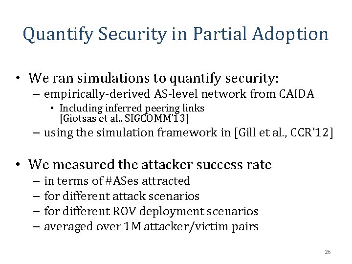 Quantify Security in Partial Adoption • We ran simulations to quantify security: – empirically-derived