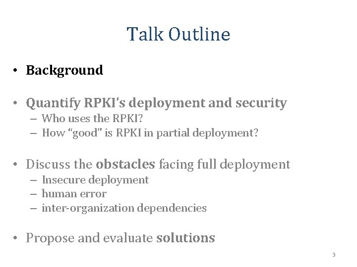 Talk Outline • Background • Quantify RPKI’s deployment and security – Who uses the