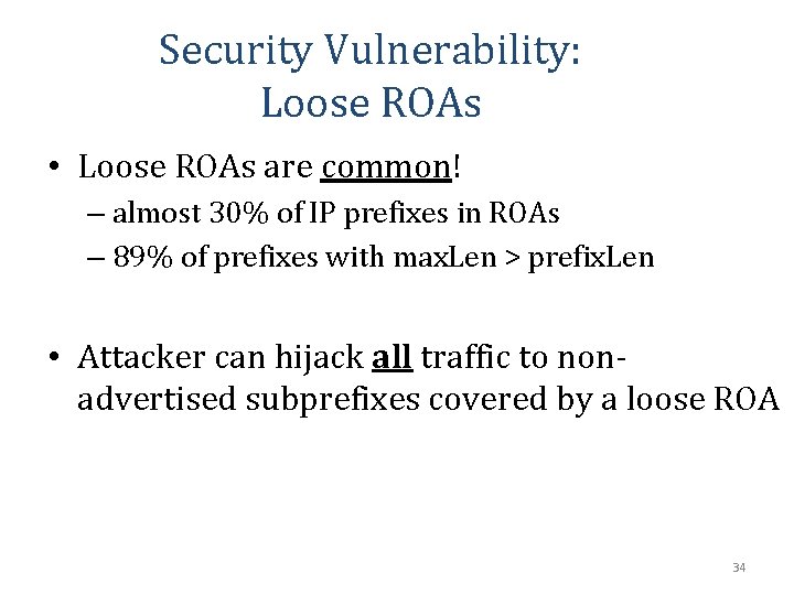 Security Vulnerability: Loose ROAs • Loose ROAs are common! – almost 30% of IP