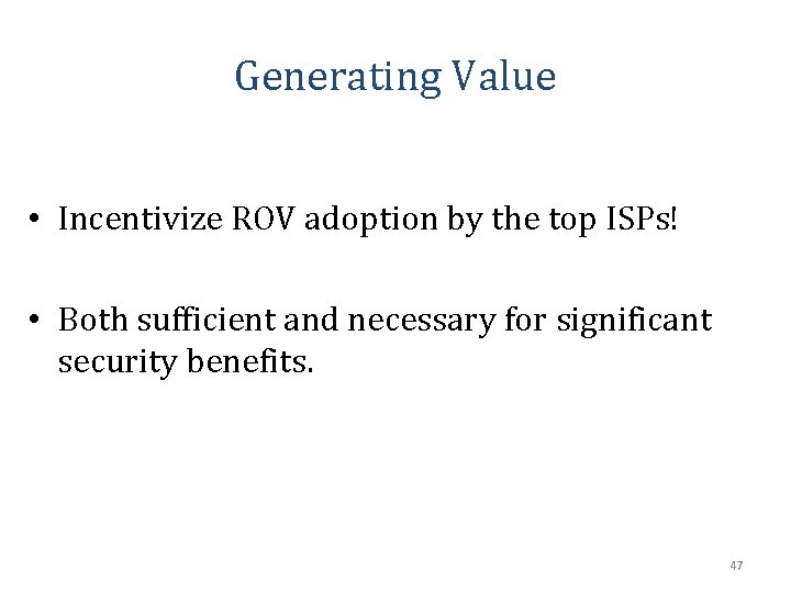 Generating Value • Incentivize ROV adoption by the top ISPs! • Both sufficient and