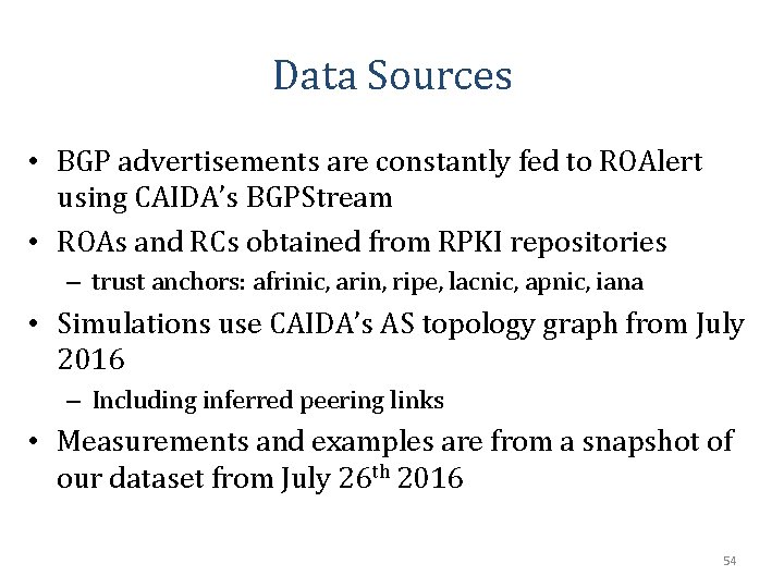 Data Sources • BGP advertisements are constantly fed to ROAlert using CAIDA’s BGPStream •