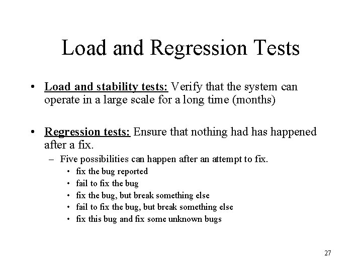 Load and Regression Tests • Load and stability tests: Verify that the system can