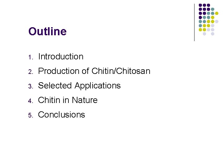 Outline 1. Introduction 2. Production of Chitin/Chitosan 3. Selected Applications 4. Chitin in Nature