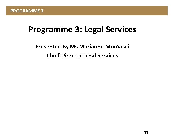  PROGRAMME 3 Programme 3: Legal Services Presented By Ms Marianne Moroasui Chief Director