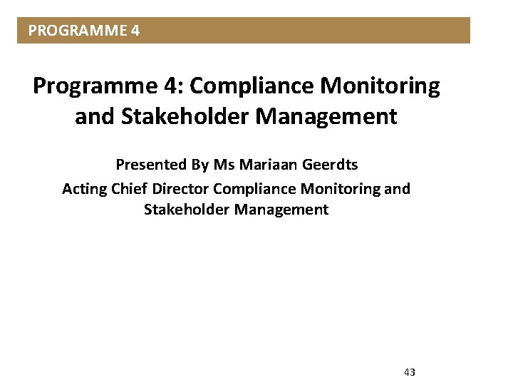  PROGRAMME 4 Programme 4: Compliance Monitoring and Stakeholder Management Presented By Ms Mariaan