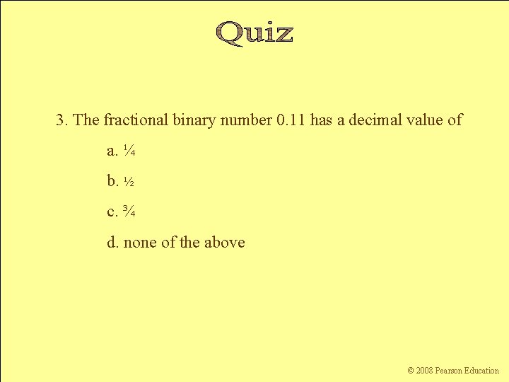 3. The fractional binary number 0. 11 has a decimal value of a. ¼