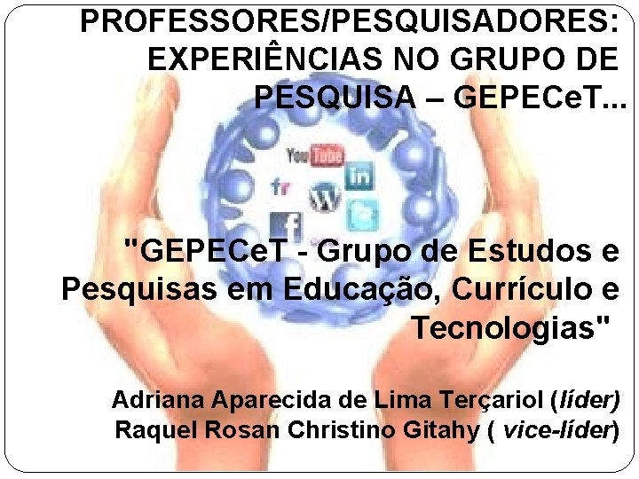 PROFESSORES/PESQUISADORES: EXPERIÊNCIAS NO GRUPO DE PESQUISA – GEPECe. T. . . "GEPECe. T -