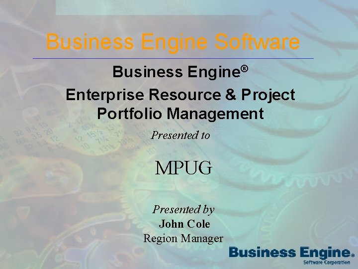 Business Engine Software Business Engine® Enterprise Resource & Project Portfolio Management Presented to MPUG