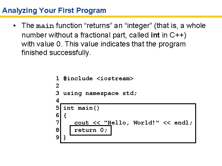 Analyzing Your First Program • The main function “returns” an “integer” (that is, a