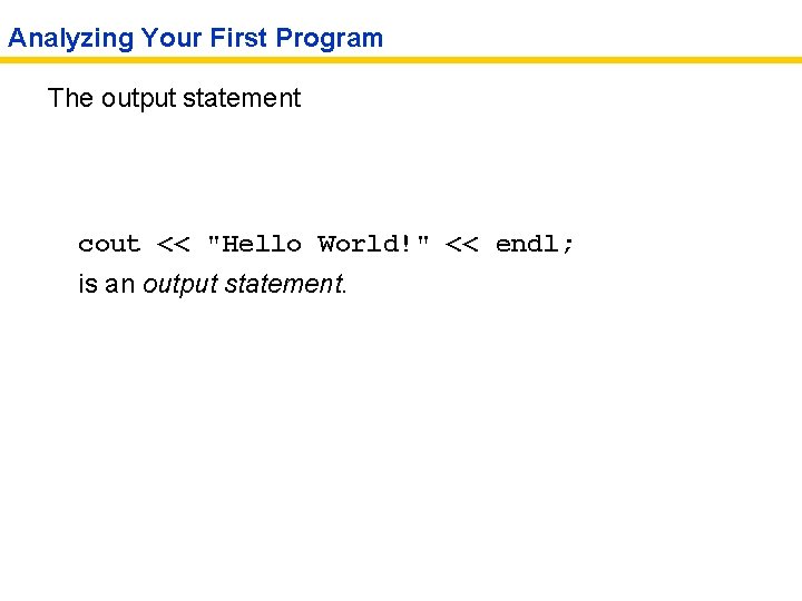 Analyzing Your First Program The output statement cout << "Hello World!" << endl; is