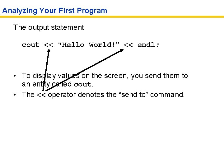 Analyzing Your First Program The output statement cout << "Hello World!" << endl; •