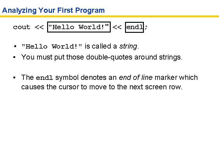 Analyzing Your First Program cout << "Hello World!" << endl; • "Hello World!" is