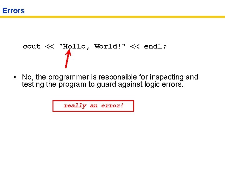 Errors cout << "Hollo, World!" << endl; • No, the programmer is responsible for