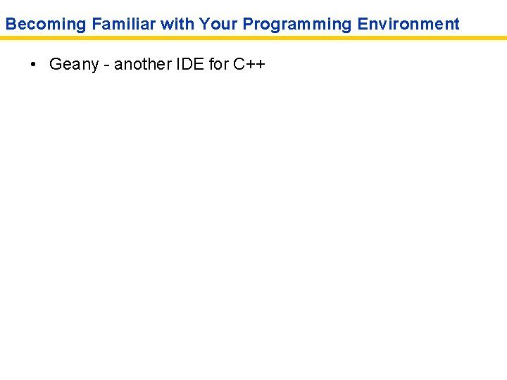 Becoming Familiar with Your Programming Environment • Geany - another IDE for C++ 