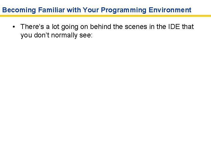 Becoming Familiar with Your Programming Environment • There’s a lot going on behind the