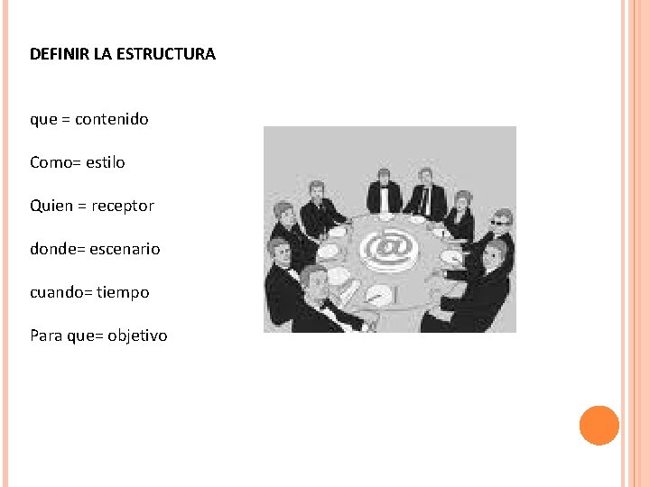 DEFINIR LA ESTRUCTURA que = contenido Como= estilo Quien = receptor donde= escenario cuando=