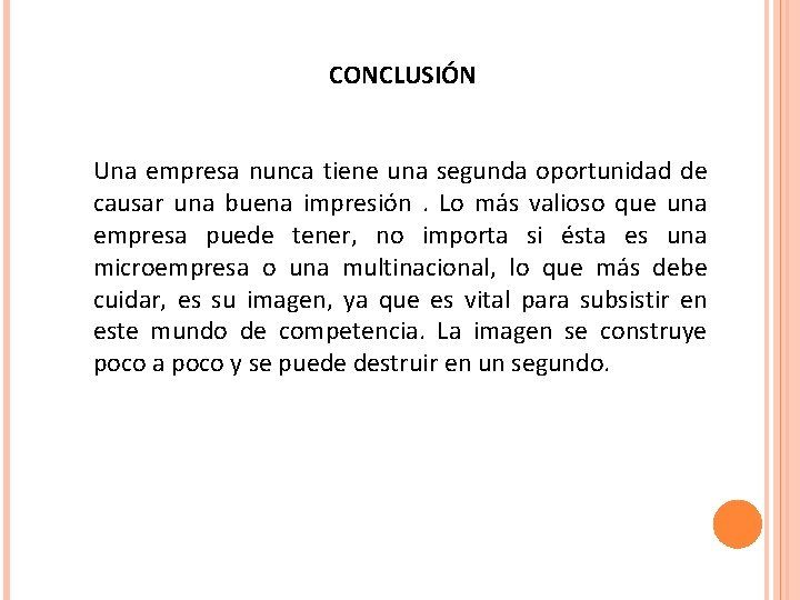 CONCLUSIÓN Una empresa nunca tiene una segunda oportunidad de causar una buena impresión . CONCLUSIÓN Una empresa nunca tiene una segunda oportunidad de causar una buena impresión .