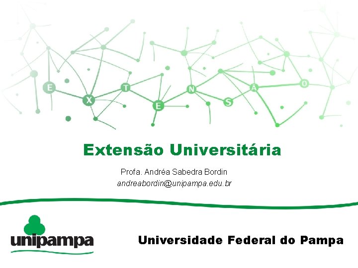 Extensão Universitária Profa. Andréa Sabedra Bordin andreabordin@unipampa. edu. br Universidade Federal do Pampa 