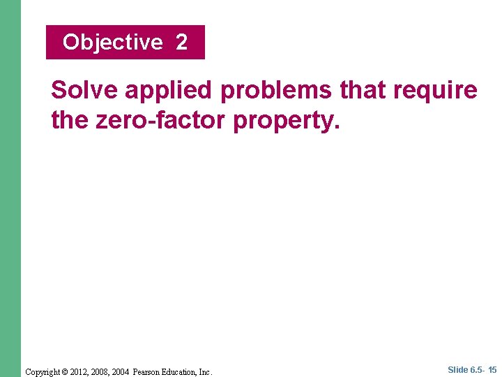 Objective 2 Solve applied problems that require the zero-factor property. Copyright © 2012, 2008,
