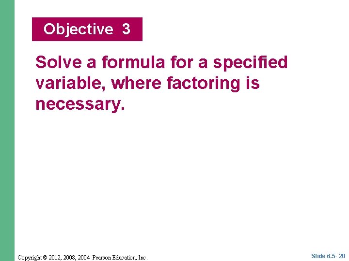 Objective 3 Solve a formula for a specified variable, where factoring is necessary. Copyright