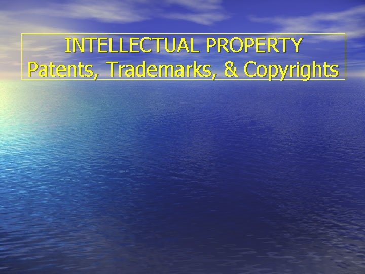 INTELLECTUAL PROPERTY Patents, Trademarks, & Copyrights 