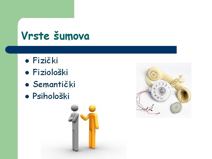 Vrste šumova l l Fizički Fiziološki Semantički Psihološki Vrste šumova l l Fizički Fiziološki Semantički Psihološki