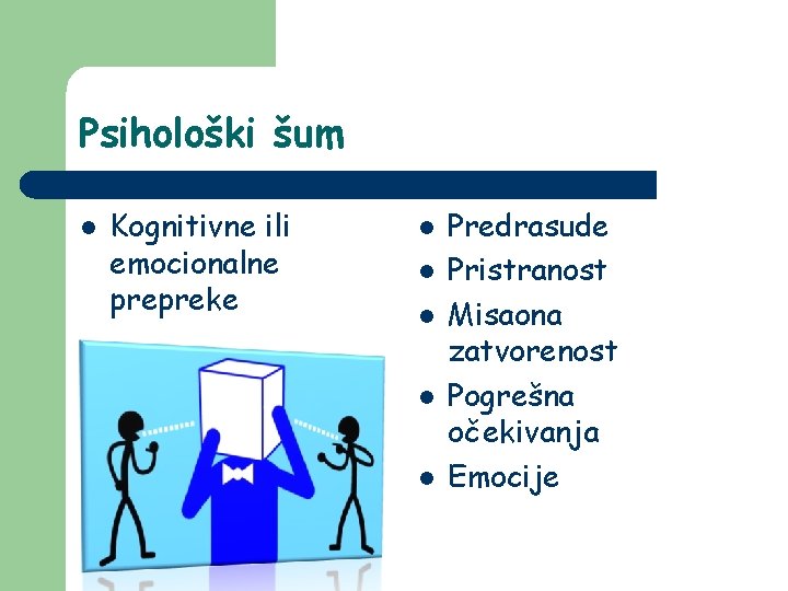 Psihološki šum l Kognitivne ili emocionalne prepreke l l l Predrasude Pristranost Misaona zatvorenost Psihološki šum l Kognitivne ili emocionalne prepreke l l l Predrasude Pristranost Misaona zatvorenost