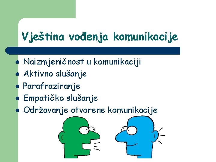 Vještina vođenja komunikacije l l l Naizmjeničnost u komunikaciji Aktivno slušanje Parafraziranje Empatičko slušanje Vještina vođenja komunikacije l l l Naizmjeničnost u komunikaciji Aktivno slušanje Parafraziranje Empatičko slušanje