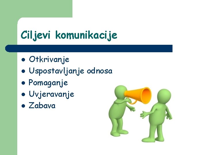 Ciljevi komunikacije l l l Otkrivanje Uspostavljanje odnosa Pomaganje Uvjeravanje Zabava Ciljevi komunikacije l l l Otkrivanje Uspostavljanje odnosa Pomaganje Uvjeravanje Zabava