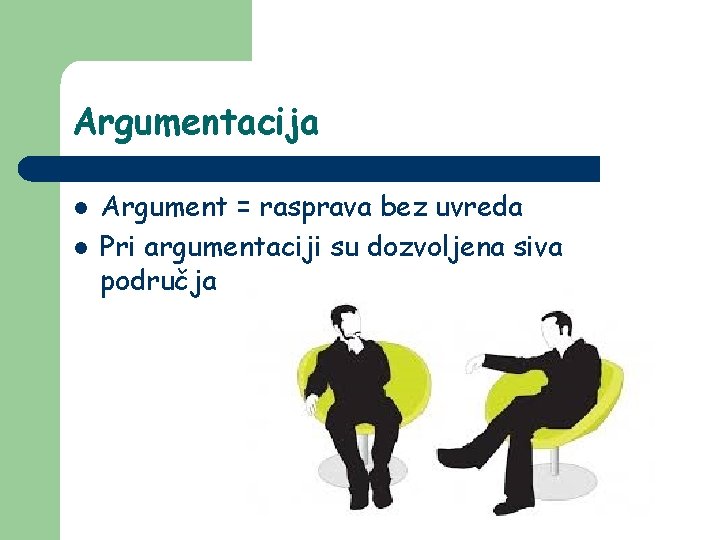 Argumentacija l l Argument = rasprava bez uvreda Pri argumentaciji su dozvoljena siva područja Argumentacija l l Argument = rasprava bez uvreda Pri argumentaciji su dozvoljena siva područja