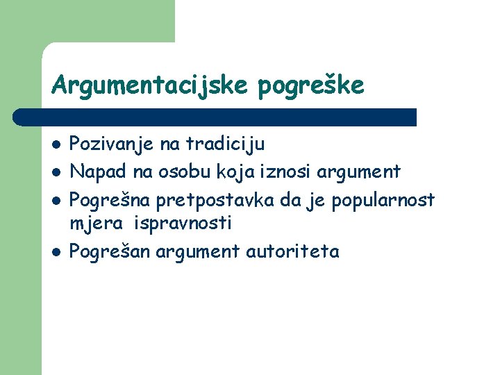 Argumentacijske pogreške l l Pozivanje na tradiciju Napad na osobu koja iznosi argument Pogrešna Argumentacijske pogreške l l Pozivanje na tradiciju Napad na osobu koja iznosi argument Pogrešna