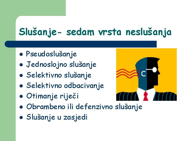 Slušanje- sedam vrsta neslušanja l l l l Pseudoslušanje Jednoslojno slušanje Selektivno odbacivanje Otimanje Slušanje- sedam vrsta neslušanja l l l l Pseudoslušanje Jednoslojno slušanje Selektivno odbacivanje Otimanje