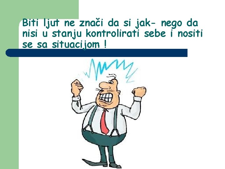 Biti ljut ne znači da si jak- nego da nisi u stanju kontrolirati sebe Biti ljut ne znači da si jak- nego da nisi u stanju kontrolirati sebe