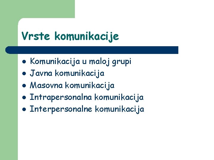 Vrste komunikacije l l l Komunikacija u maloj grupi Javna komunikacija Masovna komunikacija Intrapersonalna Vrste komunikacije l l l Komunikacija u maloj grupi Javna komunikacija Masovna komunikacija Intrapersonalna