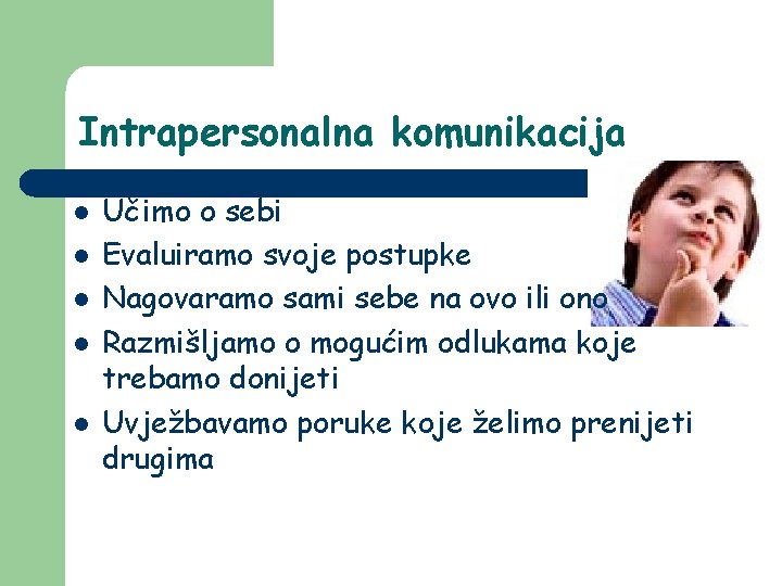 Intrapersonalna komunikacija l l l Učimo o sebi Evaluiramo svoje postupke Nagovaramo sami sebe Intrapersonalna komunikacija l l l Učimo o sebi Evaluiramo svoje postupke Nagovaramo sami sebe