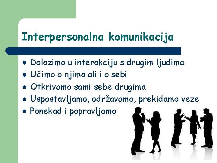 Interpersonalna komunikacija l l l Dolazimo u interakciju s drugim ljudima Učimo o njima Interpersonalna komunikacija l l l Dolazimo u interakciju s drugim ljudima Učimo o njima