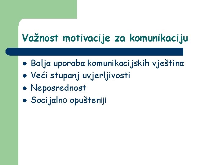 Važnost motivacije za komunikaciju l l Bolja uporaba komunikacijskih vještina Veći stupanj uvjerljivosti Neposrednost Važnost motivacije za komunikaciju l l Bolja uporaba komunikacijskih vještina Veći stupanj uvjerljivosti Neposrednost