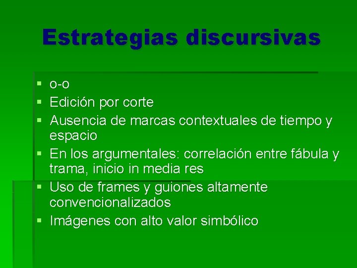 Estrategias discursivas § § § o-o Edición por corte Ausencia de marcas contextuales de