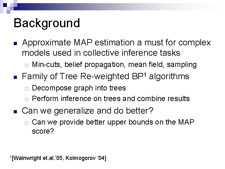 Background n Approximate MAP estimation a must for complex models used in collective inference