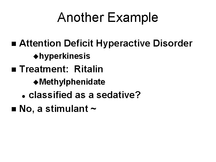 Another Example n Attention Deficit Hyperactive Disorder uhyperkinesis n Treatment: Ritalin u. Methylphenidate classified
