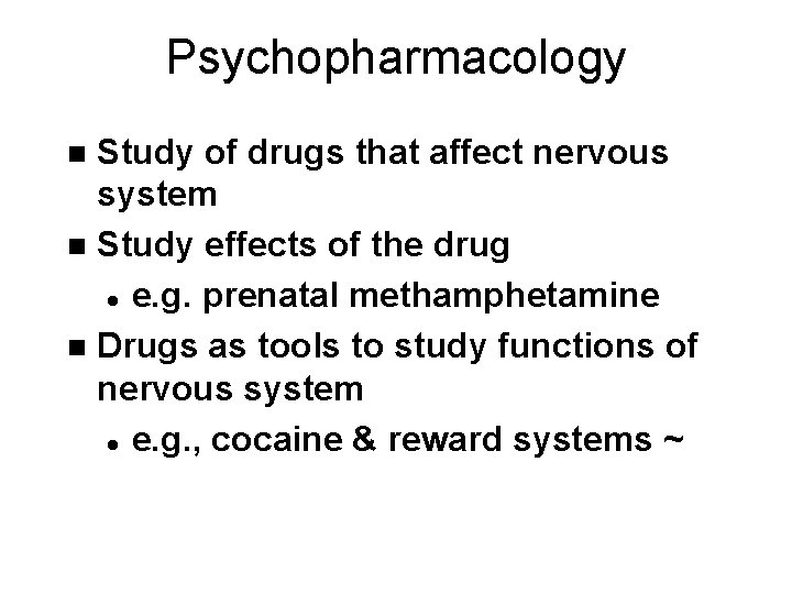 Psychopharmacology Study of drugs that affect nervous system n Study effects of the drug