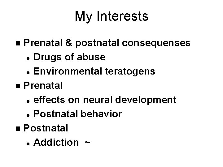 My Interests Prenatal & postnatal consequenses l Drugs of abuse l Environmental teratogens n