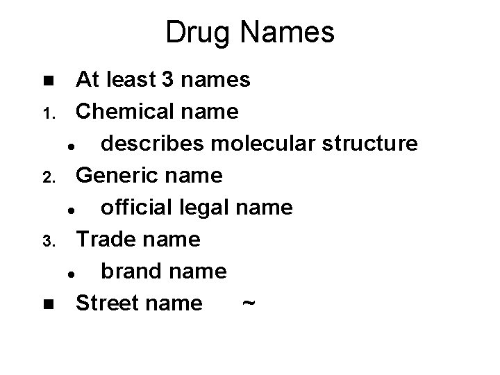 Drug Names n 1. 2. 3. n At least 3 names Chemical name l