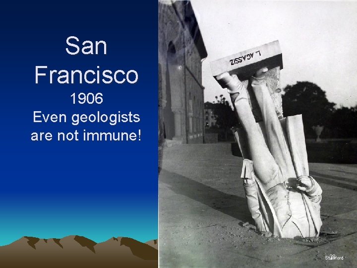 San Francisco 1906 Even geologists are not immune! 38 Stanford 