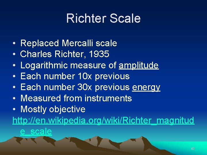 Richter Scale • Replaced Mercalli scale • Charles Richter, 1935 • Logarithmic measure of