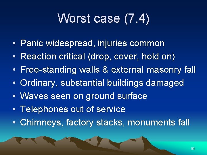 Worst case (7. 4) • • Panic widespread, injuries common Reaction critical (drop, cover,