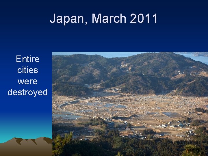 Japan, March 2011 Entire cities were destroyed 72 