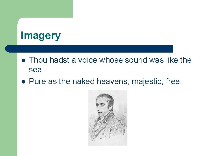 Imagery l l Thou hadst a voice whose sound was like the sea. Pure