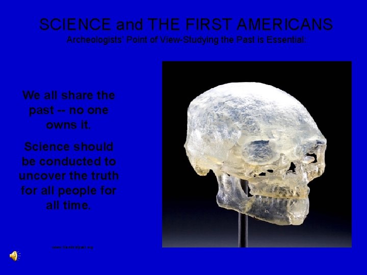 SCIENCE and THE FIRST AMERICANS Archeologists’ Point of View-Studying the Past is Essential: We