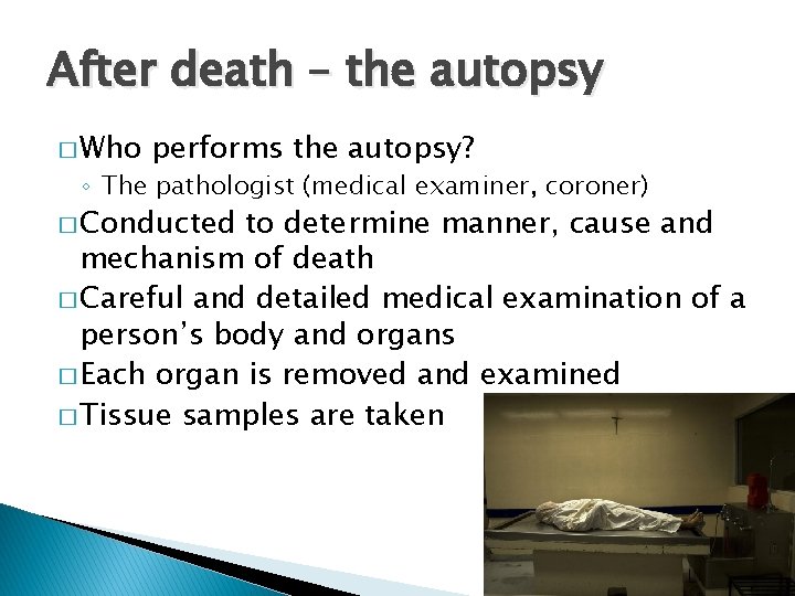 After death – the autopsy � Who performs the autopsy? ◦ The pathologist (medical